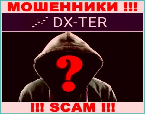 Нет возможности разузнать, кто является руководством компании DX Ter - это стопроцентно обманщики