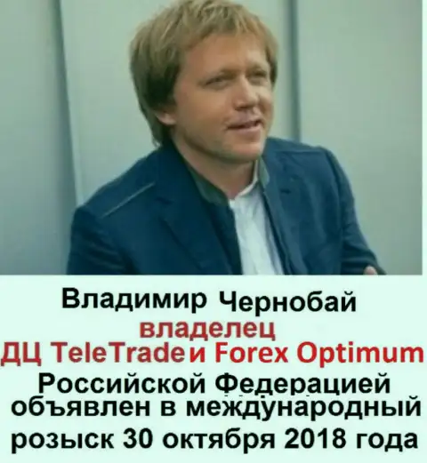 Владимир Чернобай - это махинатор, владелец Форекс брокерских контор ТелеТрейд и Forex Optimum, который находится в международном розыске с тридцатого октября 2018 г.